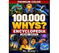 100000 Whys for Kids: A Colorful Illustrated Encyclopedia Packed with Amazing Answers, Weird Facts, Myth Busters, Brain Quizzes, and Fun Discoveries for Curious Kids Ages 8-12