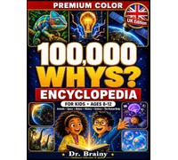 100000 Whys for Kids: A Colourful Illustrated Encyclopedia Packed with Amazing Answers, Weird Facts, Myth Busters, Quizzes, and Fun Discoveries for Curious Kids Ages 8-12: UK Edition