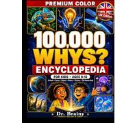 100000 Whys for Kids: A Colourful Illustrated Encyclopedia Packed with Amazing Answers, Weird Facts, Myth Busters, Quizzes, and Fun Discoveries for Curious Kids Ages 8-12: UK Edition