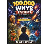 100000 WHYS FOR KIDS: A Complete Encyclopedia of Why Questions & Answers About Science, Space, Animals, Nature, History, the Human Body, Earth, ... For Curious Kids (Kids Big Books Collection)