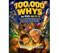 100000 Whys for Kids Age 6-13: Colorful Encyclopedia of Questions and Answers Covering Science, Space, Animals, Nature, History, Inventions and How Things Work