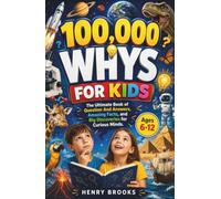 100000 Whys for Kids Ages 6-12: The Ultimate Book of Question And Answers, Amazing Facts, and Big Discoveries for Curious Minds