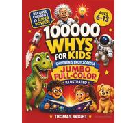 100000 Whys for Kids: The Jumbo Full-Color Children's Encyclopedia to Build Smart Kids | Big Questions, Amazing Answers, and Fun Science Activities for Ages 6-13