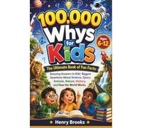 100000 Whys for Kids: The Ultimate Book of Fun Facts - Amazing Answers to Kids' Biggest Questions About Science, Space, Animals, Nature, History, and How the World Works (Ages 6-12)