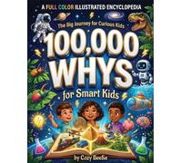 100000 Whys for Smart Curious Kids: An Extraordinary Collection of Big Questions & Full-Color Visual Encyclopedia of Surprising Answers About Science, ... The Human Body, Technology and Everyday Life