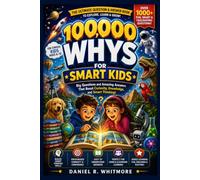100000 Whys for smart kids: The Ultimate Question and Answer Book for Curious Boys Who Love Science, Space, Animals, Technology, and Amazing Facts