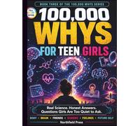100000 WHYS for Teen Girls: Real Science, Honest Answers, and the Questions You're Too Quiet to Ask About Your Body, Brain, and Life (100000 Whys Series For Teens)