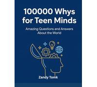 100000 whys for teen minds: Amazing questions and answers about the world