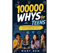 100000 Whys for Teens: A Smart and Straightforward Guide to the Science Behind Teen Emotions, Technology, and Real-Life Challenges