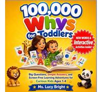 100000 Whys for Toddlers (Full Color Illustration): Big Questions, Simple Answers, and Screen-Free Learning Adventures That Build Vocabulary, Curiosity, and Parent-Child Connection for Kids Ages 1-4