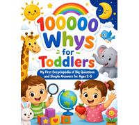100000 Whys for Toddlers: My First Encyclopedia of Big Questions and Simple Answers for Ages 2-5