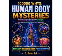 100000 WHYS: HUMAN BODY MYSTERIES: A Full-Color Visual Encyclopedia of Big Questions, Smart Answers About What Happens Inside Your Body, How It Works ... WHYS Full-Color Encyclopedia Collection)