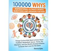 100000 WHYS INSPIRATIONAL ULTIMATE SPORTS QUESTIONS AND ANSWERS FOR KIDS: Things Curious Kids Want to Know About Football, Basketball, Soccer, Tennis, ... Athletes to boost their Love for the Game