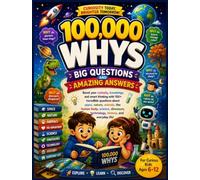 100000 Whys Kids Book: Big Questions and Amazing Answers About Science, Space, Nature, Animals, Dinosaurs, Technology, History & Everyday Life for Curious Kids Ages 6-12: Big Questions, Smart Answers
