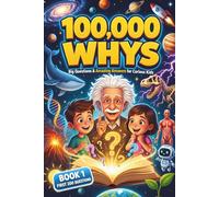 100000 Whys Kids Book: Big Questions and Amazing Answers for Curious Kids About Science, Space, Animals, Nature, Technology, Weird Facts, and the ... Facts Book for Kids Ages 6-12 | Book 1