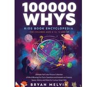 100000 Whys Kids Book Encyclopedia For Children Ages 6-12, 13 and Up: Ultimate Full Color Picture Collection of Mind- Blowing Fun Facts Questions and ... History and More for Curious Smart Kids