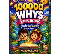 100000 whys kids book: Endless Questions that Spark Big Thinking, Bright Minds and Everyday Discovery