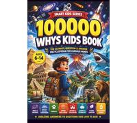 100000 Whys Kids Book: The Big Questions Encyclopedia for Smart and Curious Kids' Guide to How Things Work, Space, Science, Nature and Everything in Between for Ages 6-14