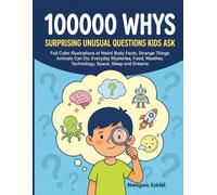 100000 WHYS SURPRISING UNUSUAL QUESTIONS KIDS ASK: Full Color Illustrations of Weird Body Facts, Strange Things Animals Can Do, Everyday Mysteries, Food, Weather, Technology, Space, Sleep and Dreams