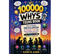 100000 Whys Teens Book: The Ultimate Encyclopedia of Strange, Funny, and Mind-Blowing Questions Every Teen Asks About Life, Friends, AI, and the World Around Them (Ages 13-17) (Kairo M. Elwin Series)
