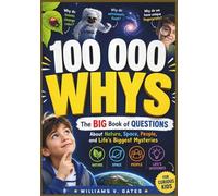 100000 whys: The Big Book of Questions About Nature, Space, People, and Life’s Biggest Mysteries for curious kids (Whys and Wonders collection)
