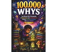 100000 Whys: The Ultimate Kids’ Encyclopedia of Big Questions and Amazing Answers to Boost Curiosity, Knowledge, and Smart Thinking (Ages 6-12) (The 100,000 Whys Series)