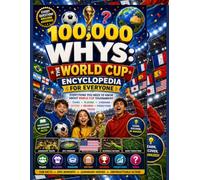 100000 whys:The World Cup Encyclopedia for Everyone: Everything You Need to Know About world cup Tournament Teams Players Stadiums History •Records Predictions Trivia
