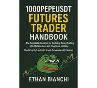 1000PEPEUSDT Futures Trader Handbook: The Complete Blueprint for Scalping, Swing Trading, Risk Management and Emotional Mastery - Mastering High-Volatility Crypto Derivatives with Precision.