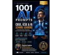 1001 AI PROMPTS FOR CBSE, ICSE AND IB SCHOOL LEADERS: For Principals, Directors, Educationists, School Owners and Academic Leaders Worldwide (1001 AI Prompts for Schools)