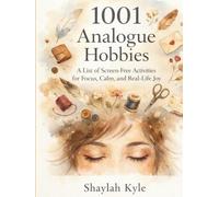 1001 Analogue Hobbies: A List of Screen-Free Activities for Focus, Calm, and Real-Life Joy