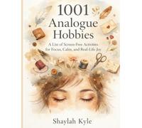 1001 Analogue Hobbies: A List of Screen-Free Activities for Focus, Calm, and Real-Life Joy