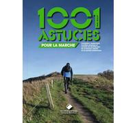 1001 astuces pour la marche: Orientation, équipement, condition physique et conseils de sécurité pour les aventuriers urbains ou les grands randonneurs
