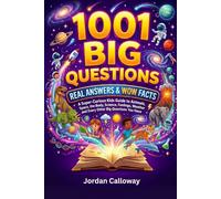 1001 Big Questions, Real Answers & Wow Facts: A Super-Curious Kids Guide to Animals, Space, the Body, Science, Feelings, Weather and Every Other Big Question You Have.