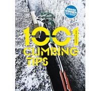 1001 Climbing Tips: The essential climbers’ guide: from rock, ice and big-wall climbing to diet, training and mountain survival (1001 Tips)