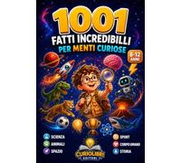 1001 FATTI INCREDIBILI PER MENTI CURIOSE: Il Libro delle Curiosità su Scienza, Animali, Spazio, Sport, Corpo Umano e Storia - Regalo per Bambini e Ragazzi Curiosi dagli 8 ai 12 Anni