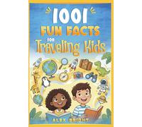 1001 Fun Facts for Traveling Kids: Amazing Animals, Crazy Science and Cool Facts for Long Car Rides and Holidays