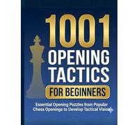 1001 Opening Tactics for Beginners: Essential Opening Puzzles from Popular Chess Openings to Develop Tactical Vision