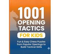 1001 Opening Tactics for Kids: SUBTITLE: Challenging Opening Puzzles from Popular Chess Openings to Strengthen Tactical Awareness