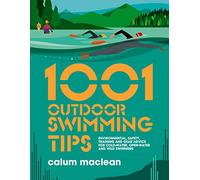 1001 Outdoor Swimming Tips: Environmental, safety, training and gear advice for cold-water, open-water and wild swimmers: 5 (1001 Tips)