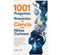 1001 Preguntas y Respuestas de Ciencia para Niños Curiosos: Una Enciclopedia Infantil de Física, Química, Biología, Ciencias de la Tierra y del ... y Fascinantes Descubrimientos Científicos