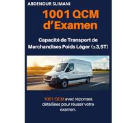 1001 QCM d’Examen Capacité de Transport de Marchandises Poids Léger (≤ 3,5 T): 1001 QCM avec réponses détaillées pour réussir votre examen
