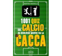1001 quiz sul calcio da risolvere mentre fai la cacca (Grandi manuali Newton)