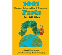 1001 Random, Interesting & Awesome Facts for All Kids: About Everything, Learn Something New Everyday