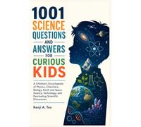1001 Science Questions and Answers for Curious Kids: A Children's Encyclopedia of Physics, Chemistry, Biology, Earth and Space Science, Technology, and Fascinating Scientific Discoveries