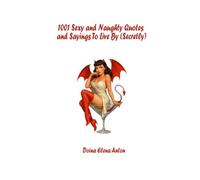 1001 Sexy and Naughty Quotes and Sayings To Live By (Secretly) (Happy Life!)