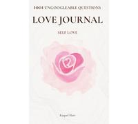 1001 Ungoogleable Questions for Self-Love: A Guided Love Journal for Self-Discovery, Healing Your Past, and Building the Foundation for Conscious Relationship