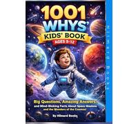 1001 Whys Kids' Book (AGES 5-12): Big Questions, Amazing Answers, and Mind-Blowing Facts About the Universe, Space Missions, and the Wonders of the Cosmos! (Curious Minds: The 1001 Whys Collection)
