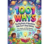 1001 Whys: The Big Book of Questions Kids Can’t Stop Asking Fun, Simple, and Mind-Blowing Answers for Curious Kids Ages 6-12 (Life Skills for Kids & Teens Series)