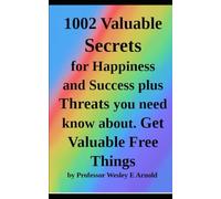 1002 Valuable Secrets plus Threats You Need Know About: Best Ideas for Happiness and Success and How to Get Valuable Things for Free