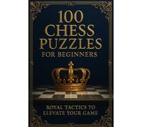 100ChessPuzzlesforBeginners: RoyalTacticstoElevateYourGame